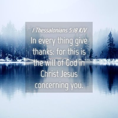 Picture 04 - 1 Thessalonians 5:18 KJV - In every thing give thanks: for this is the will - Bible Verse Picture