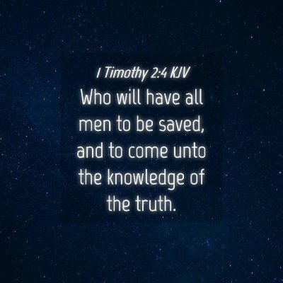 Picture 04 - 1 Timothy 2:4 KJV - Who will have all men to be saved, and to come - Bible Verse Picture