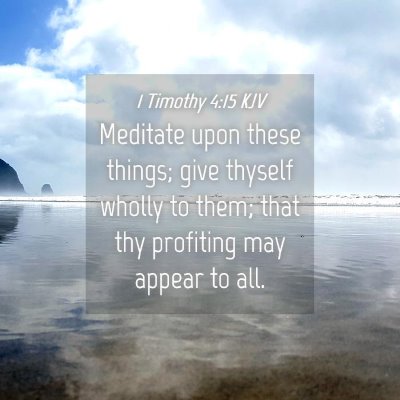 Picture 04 - 1 Timothy 4:15 KJV - Meditate upon these things; give thyself wholly - Bible Verse Picture