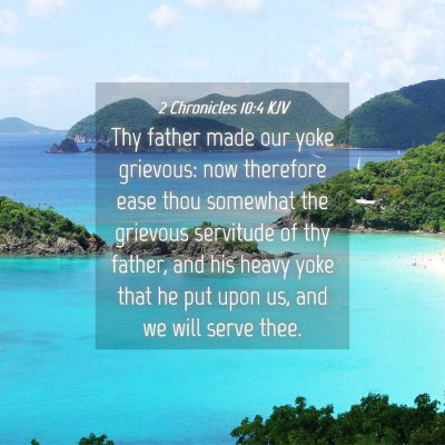 Picture 04 - 2 Chronicles 10:4 KJV - Thy father made our yoke grievous: now therefore - Bible Verse Picture