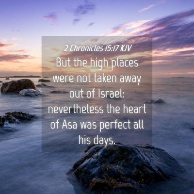 Picture 04 - 2 Chronicles 15:17 KJV - But the high places were not taken away out of - Bible Verse Picture