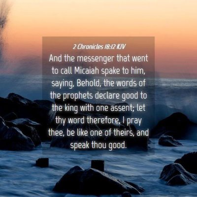 Picture 04 - 2 Chronicles 18:12 KJV - And the messenger that went to call Micaiah spake - Bible Verse Picture
