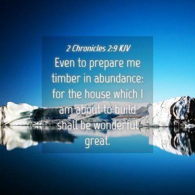 Picture 04 - 2 Chronicles 2:9 KJV - Even to prepare me timber in abundance: for the - Bible Verse Picture