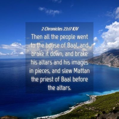 Picture 04 - 2 Chronicles 23:17 KJV - Then all the people went to the house of Baal, - Bible Verse Picture