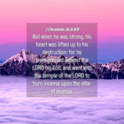 Picture 04 - 2 Chronicles 26:16 KJV - But when he was strong, his heart was lifted up - Bible Verse Picture