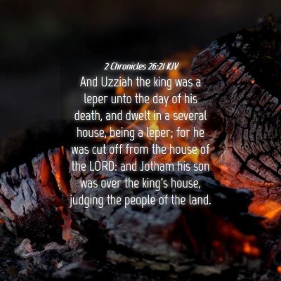Picture 04 - 2 Chronicles 26:21 KJV - And Uzziah the king was a leper unto the day of - Bible Verse Picture
