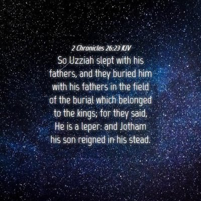Picture 04 - 2 Chronicles 26:23 KJV - So Uzziah slept with his fathers, and they buried - Bible Verse Picture