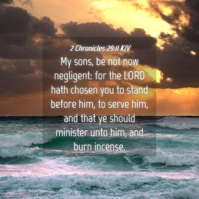 Picture 04 - 2 Chronicles 29:11 KJV - My sons, be not now negligent: for the LORD hath - Bible Verse Picture