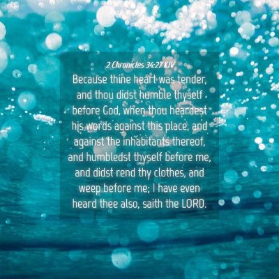 Picture 04 - 2 Chronicles 34:27 KJV - Because thine heart was tender, and thou didst - Bible Verse Picture