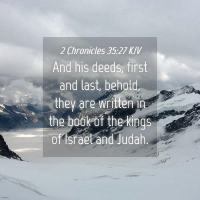 Picture 04 - 2 Chronicles 35:27 KJV - And his deeds, first and last, behold, they are - Bible Verse Picture