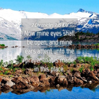 Picture 04 - 2 Chronicles 7:15 KJV - Now mine eyes shall be open, and mine ears attent - Bible Verse Picture