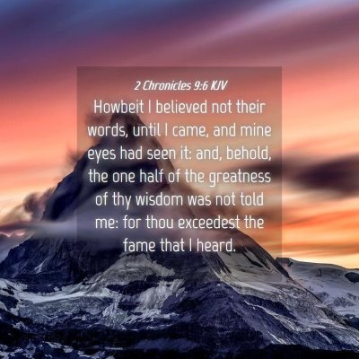 Picture 04 - 2 Chronicles 9:6 KJV - Howbeit I believed not their words, until I came, - Bible Verse Picture