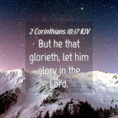 Picture 04 - 2 Corinthians 10:17 KJV - But he that glorieth, let him glory in the - Bible Verse Picture