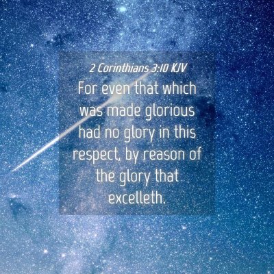 Picture 04 - 2 Corinthians 3:10 KJV - For even that which was made glorious had no - Bible Verse Picture