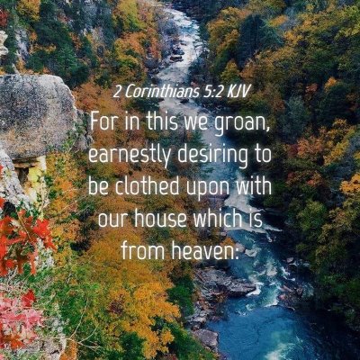 Picture 04 - 2 Corinthians 5:2 KJV - For in this we groan, earnestly desiring to be - Bible Verse Picture