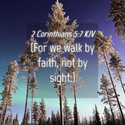 Picture 04 - 2 Corinthians 5:7 KJV - (For we walk by faith, not by - Bible Verse Picture