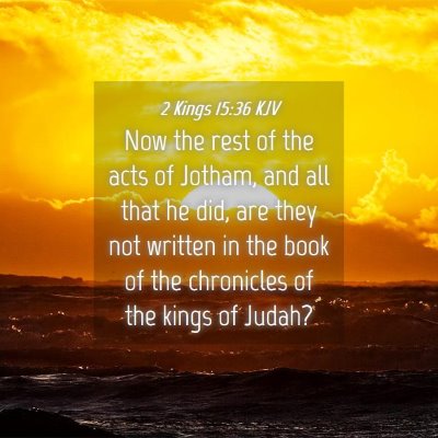 Picture 04 - 2 Kings 15:36 KJV - Now the rest of the acts of Jotham, and all that - Bible Verse Picture