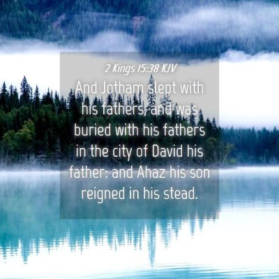 Picture 04 - 2 Kings 15:38 KJV - And Jotham slept with his fathers, and was buried - Bible Verse Picture
