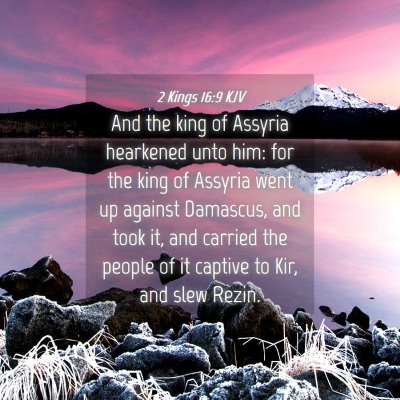 Picture 04 - 2 Kings 16:9 KJV - And the king of Assyria hearkened unto him: for - Bible Verse Picture