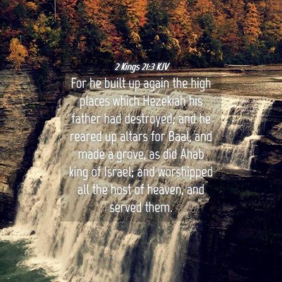 Picture 04 - 2 Kings 21:3 KJV - For he built up again the high places which - Bible Verse Picture