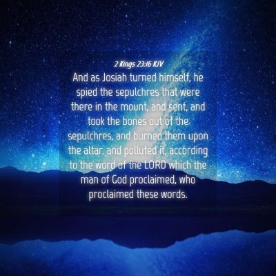 Picture 04 - 2 Kings 23:16 KJV - And as Josiah turned himself, he spied the - Bible Verse Picture