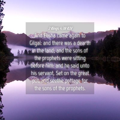 Picture 04 - 2 Kings 4:38 KJV - And Elisha came again to Gilgal: and there was a - Bible Verse Picture