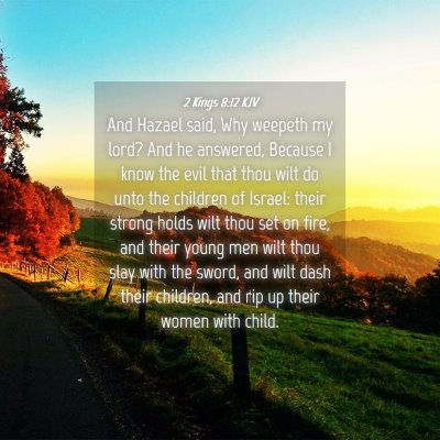 Picture 04 - 2 Kings 8:12 KJV - And Hazael said, Why weepeth my lord? And he - Bible Verse Picture