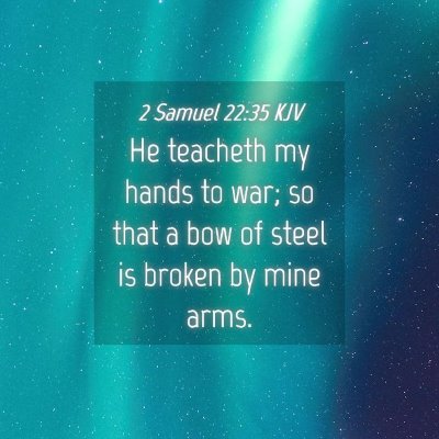 Picture 04 - 2 Samuel 22:35 KJV - He teacheth my hands to war; so that a bow of - Bible Verse Picture
