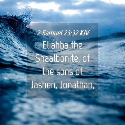 Picture 04 - 2 Samuel 23:32 KJV - Eliahba the Shaalbonite, of the sons of Jashen, - Bible Verse Picture