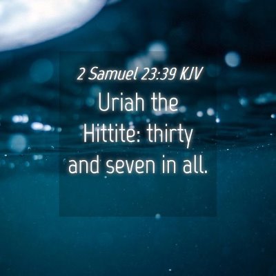 Picture 04 - 2 Samuel 23:39 KJV - Uriah the Hittite: thirty and seven in - Bible Verse Picture