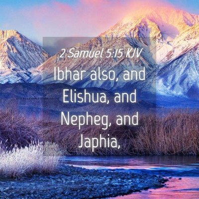 Picture 04 - 2 Samuel 5:15 KJV - Ibhar also, and Elishua, and Nepheg, and - Bible Verse Picture