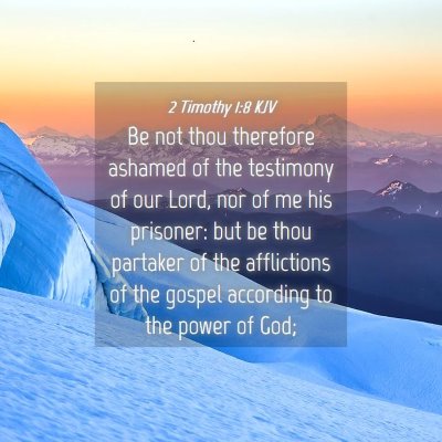 Picture 04 - 2 Timothy 1:8 KJV - Be not thou therefore ashamed of the testimony of - Bible Verse Picture