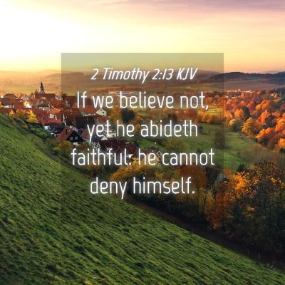 Picture 04 - 2 Timothy 2:13 KJV - If we believe not, yet he abideth faithful: he - Bible Verse Picture