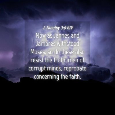 Picture 04 - 2 Timothy 3:8 KJV - Now as Jannes and Jambres withstood Moses, so do - Bible Verse Picture