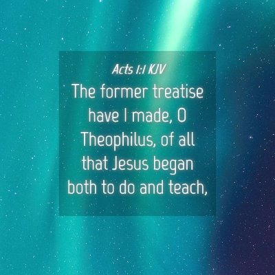Picture 04 - Acts 1:1 KJV - The former treatise have I made, O Theophilus, of - Bible Verse Picture