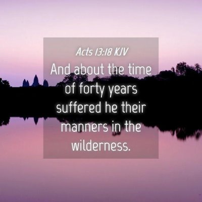 Picture 04 - Acts 13:18 KJV - And about the time of forty years suffered he - Bible Verse Picture