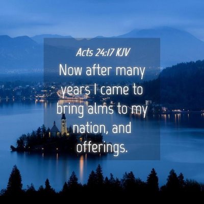 Picture 04 - Acts 24:17 KJV - Now after many years I came to bring alms to my - Bible Verse Picture