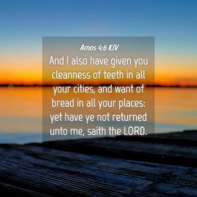 Picture 04 - Amos 4:6 KJV - And I also have given you cleanness of teeth in - Bible Verse Picture