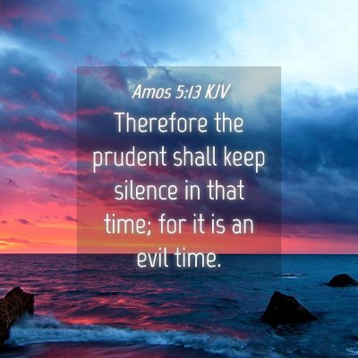Picture 04 - Amos 5:13 KJV - Therefore the prudent shall keep silence in that - Bible Verse Picture