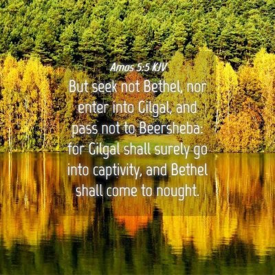 Picture 04 - Amos 5:5 KJV - But seek not Bethel, nor enter into Gilgal, and - Bible Verse Picture