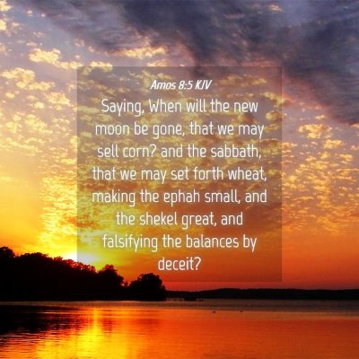 Picture 04 - Amos 8:5 KJV - Saying, When will the new moon be gone, that we - Bible Verse Picture