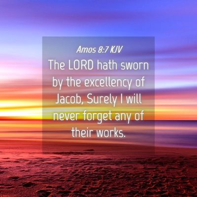 Picture 04 - Amos 8:7 KJV - The LORD hath sworn by the excellency of Jacob, - Bible Verse Picture