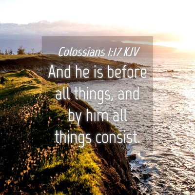 Picture 04 - Colossians 1:17 KJV - And he is before all things, and by him all - Bible Verse Picture