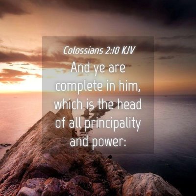 Picture 04 - Colossians 2:10 KJV - And ye are complete in him, which is the head of - Bible Verse Picture