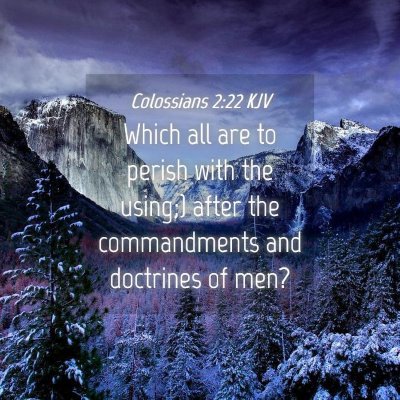 Picture 04 - Colossians 2:22 KJV - Which all are to perish with the using;) after - Bible Verse Picture