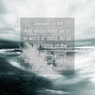 Picture 04 - Colossians 3:17 KJV - And whatsoever ye do in word or deed, do all in - Bible Verse Picture