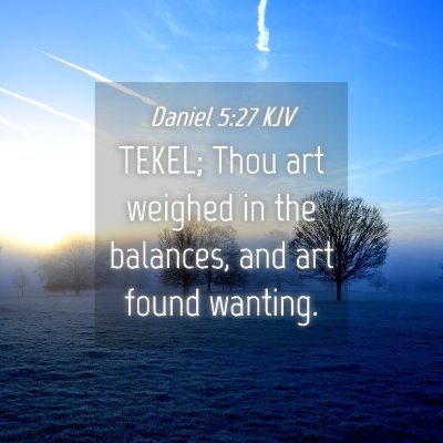 Picture 04 - Daniel 5:27 KJV - TEKEL; Thou art weighed in the balances, and art - Bible Verse Picture