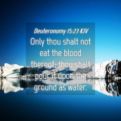 Picture 04 - Deuteronomy 15:23 KJV - Only thou shalt not eat the blood thereof; thou - Bible Verse Picture