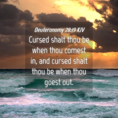 Picture 04 - Deuteronomy 28:19 KJV - Cursed shalt thou be when thou comest in, and - Bible Verse Picture