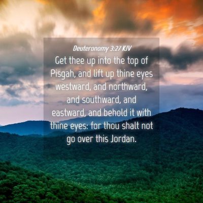 Picture 04 - Deuteronomy 3:27 KJV - Get thee up into the top of Pisgah, and lift up - Bible Verse Picture